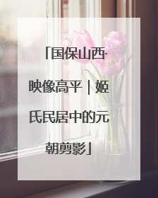 国保山西·映像高平｜姬氏民居中的元朝剪影