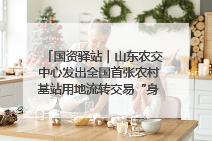 国资驿站｜山东农交中心发出全国首张农村基站用地流转交易“身份证”；“湾区跨境绿运通”上线