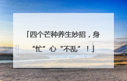 四个芒种养生妙招，身“忙”心“不乱”！