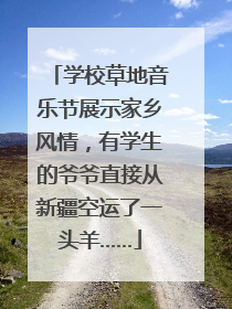 学校草地音乐节展示家乡风情，有学生的爷爷直接从新疆空运了一头羊……