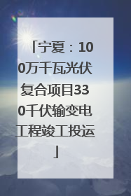 宁夏：100万千瓦光伏复合项目330千伏输变电工程竣工投运
