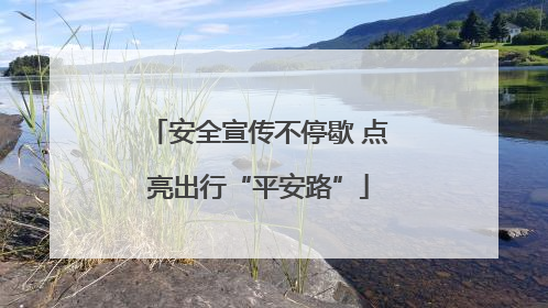 安全宣传不停歇 点亮出行“平安路”