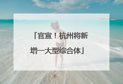 官宣！杭州将新增一大型综合体