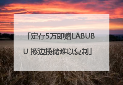 定存5万即赠LABUBU 擦边揽储难以复制