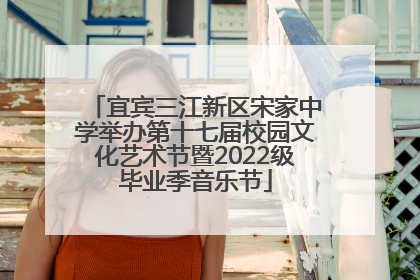 宜宾三江新区宋家中学举办第十七届校园文化艺术节暨2022级毕业季音乐节