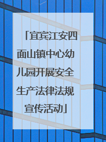 宜宾江安四面山镇中心幼儿园开展安全生产法律法规宣传活动