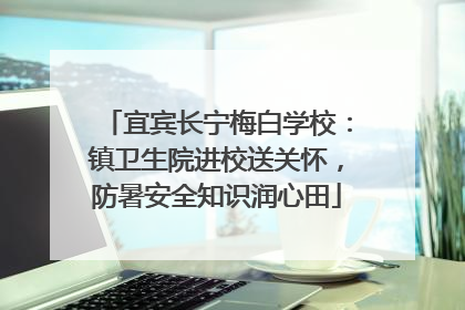 宜宾长宁梅白学校：镇卫生院进校送关怀，防暑安全知识润心田