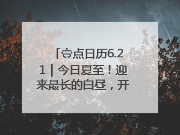 壹点日历6.21｜今日夏至！迎来最长的白昼，开始最甜的夏天