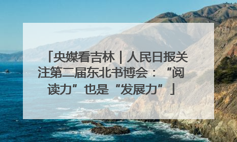 央媒看吉林｜人民日报关注第二届东北书博会：“阅读力”也是“发展力”