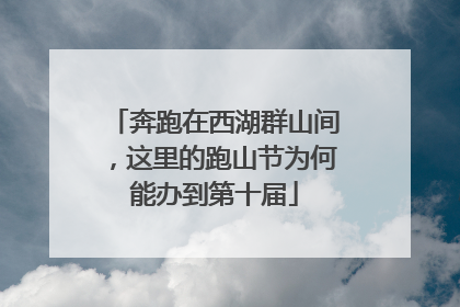 奔跑在西湖群山间，这里的跑山节为何能办到第十届