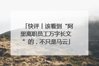快评丨该看到“阿里离职员工万字长文”的，不只是马云