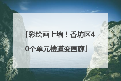 彩绘画上墙！香坊区40个单元楼道变画廊