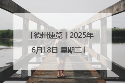 德州速览丨2025年6月18日 星期三