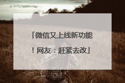 微信又上线新功能！网友：赶紧去改