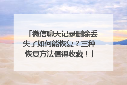 微信聊天记录删除丢失了如何能恢复？三种恢复方法值得收藏！