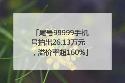 尾号99999手机号拍出26.13万元，溢价率超160%