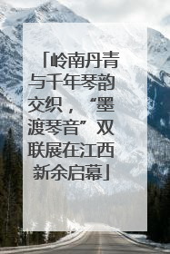 岭南丹青与千年琴韵交织，“墨渡琴音”双联展在江西新余启幕