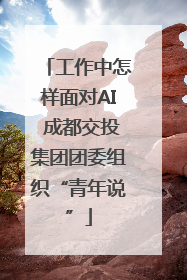 工作中怎样面对AI 成都交投集团团委组织“青年说”