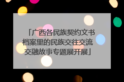 广西各民族契约文书档案里的民族交往交流交融故事专题展开展