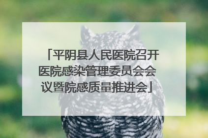 平阴县人民医院召开医院感染管理委员会会议暨院感质量推进会