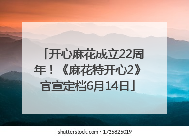 开心麻花成立22周年！《麻花特开心2》官宣定档6月14日