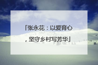 张永花：以爱育心，坚守乡村写芳华