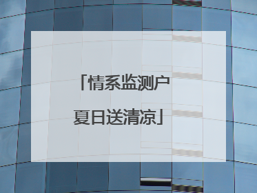 情系监测户 夏日送清凉