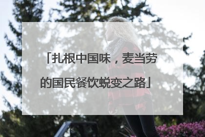 扎根中国味，麦当劳的国民餐饮蜕变之路