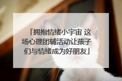 拥抱情绪小宇宙 这场心理团辅活动让孩子们与情绪成为好朋友