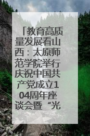 教育高质量发展看山西：太原师范学院举行庆祝中国共产党成立104周年座谈会暨“光荣在党50年”纪念章颁发仪式