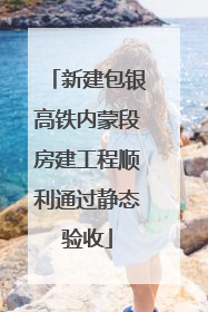 新建包银高铁内蒙段房建工程顺利通过静态验收