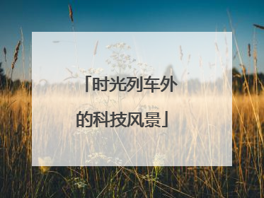 时光列车外的科技风景