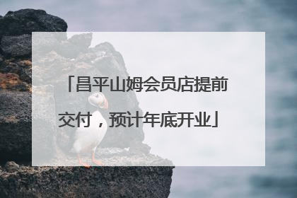 昌平山姆会员店提前交付，预计年底开业
