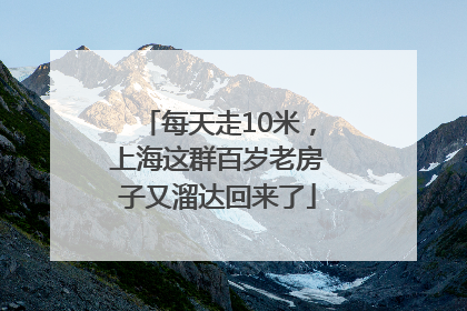 每天走10米，上海这群百岁老房子又溜达回来了