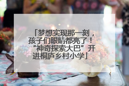 梦想实现那一刻，孩子们眼睛都亮了！“神奇探索大巴”开进桐庐乡村小学