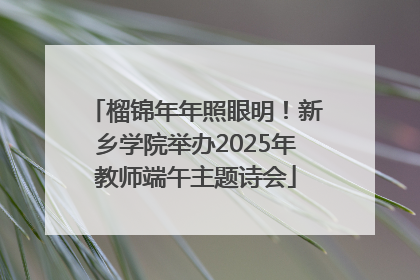 榴锦年年照眼明！新乡学院举办2025年教师端午主题诗会