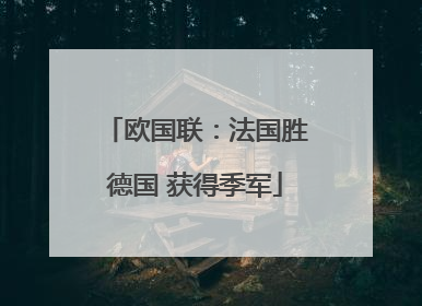 欧国联：法国胜德国 获得季军