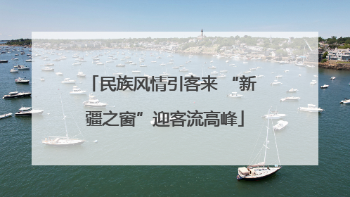 民族风情引客来 “新疆之窗”迎客流高峰