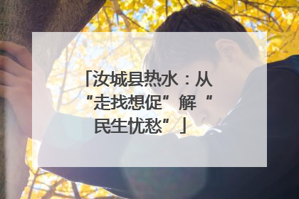 汝城县热水：从“走找想促”解“民生忧愁”