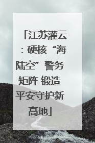 江苏灌云：硬核“海陆空”警务矩阵 锻造平安守护新高地