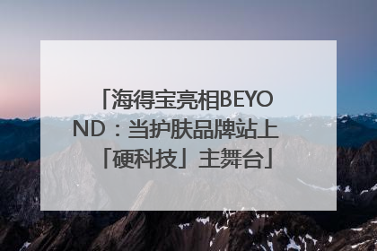 海得宝亮相BEYOND：当护肤品牌站上「硬科技」主舞台