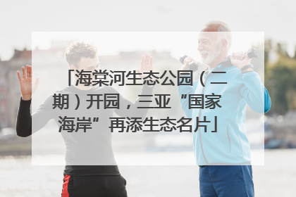 海棠河生态公园（二期）开园，三亚“国家海岸”再添生态名片