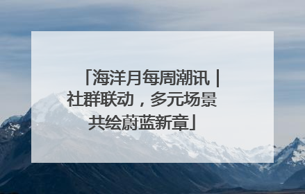 海洋月每周潮讯｜社群联动，多元场景共绘蔚蓝新章
