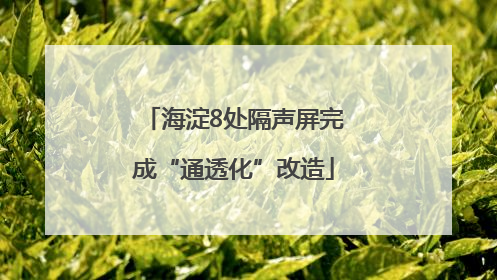 海淀8处隔声屏完成“通透化”改造