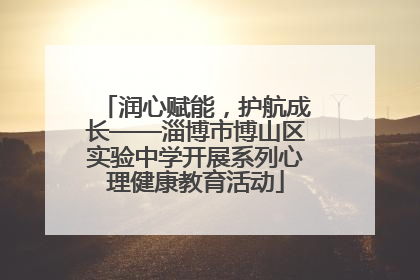 润心赋能，护航成长——淄博市博山区实验中学开展系列心理健康教育活动