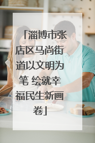 淄博市张店区马尚街道以文明为笔 绘就幸福民生新画卷