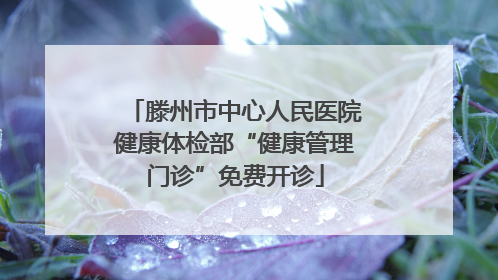 滕州市中心人民医院健康体检部“健康管理门诊”免费开诊