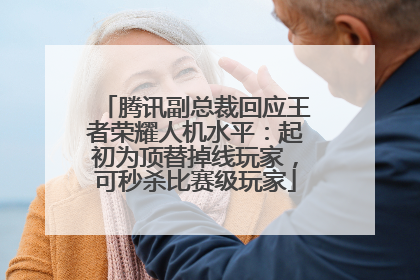 腾讯副总裁回应王者荣耀人机水平：起初为顶替掉线玩家，可秒杀比赛级玩家