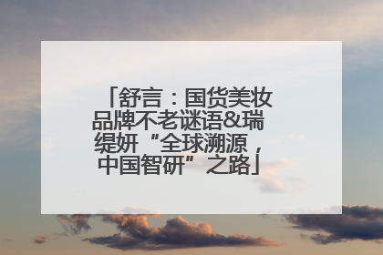舒言：国货美妆品牌不老谜语&瑞缇妍“全球溯源，中国智研”之路