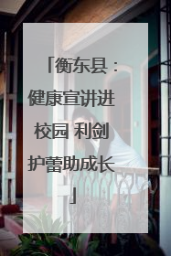 衡东县：健康宣讲进校园 利剑护蕾助成长